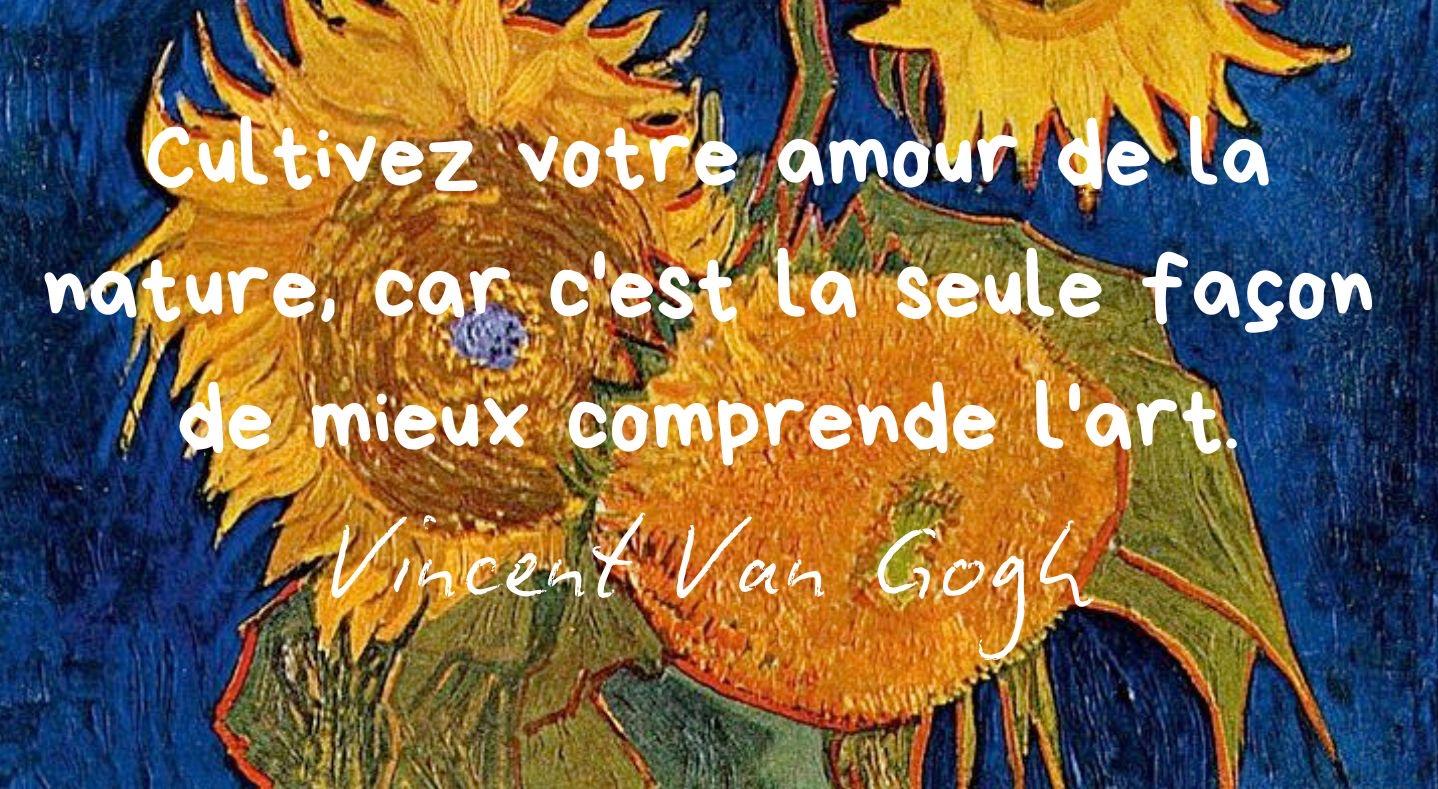 Citation de Vincent Van Gogh Cultivez votre amour de la nature, car c'est la seule façon de mieux comprendre l'art