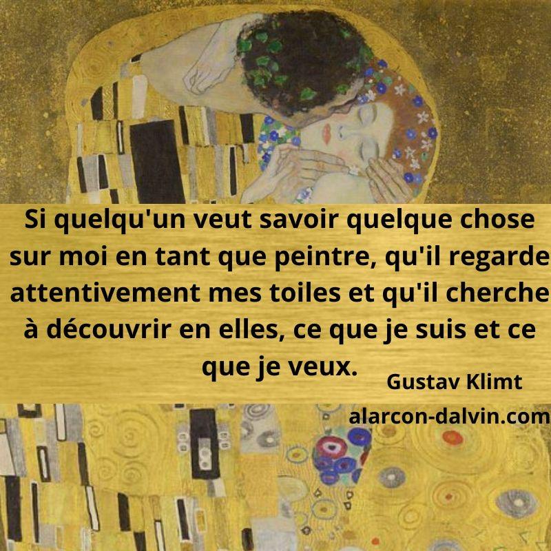 Si quelqu'un veut savoir quelque chosesur moi en tant que peintre, qu'il regarde attentivement mes toiles et qu'il cherche à découvrir en elles, ce que je suis et ce que je veux. citation de Gustav Klimt