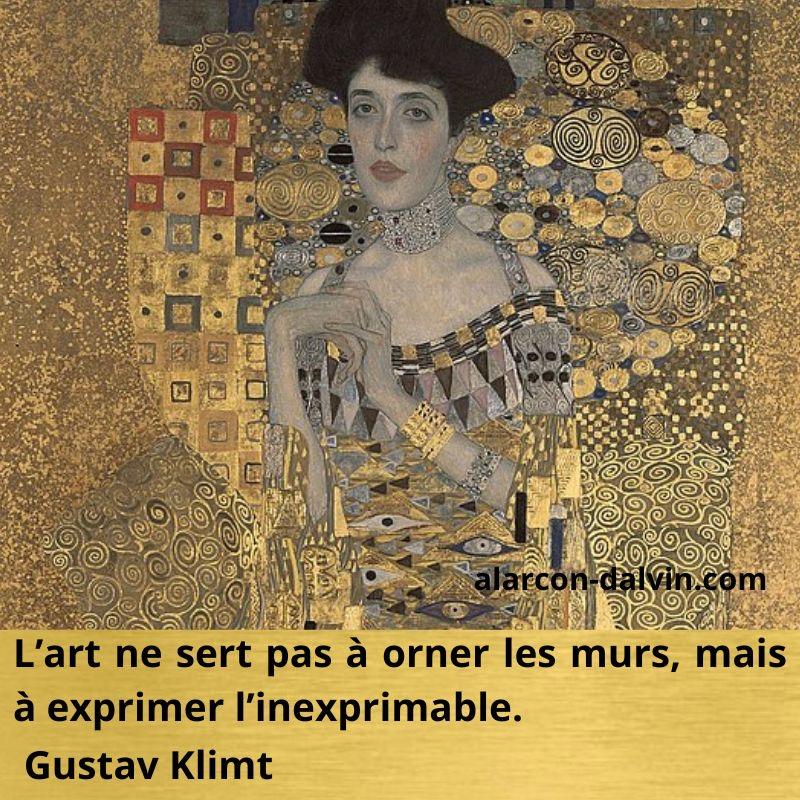 L’art ne sert pas à orner les murs, mais à exprimer l’inexprimable. Gustav Klimt citation d'artiste peintre sur l'art